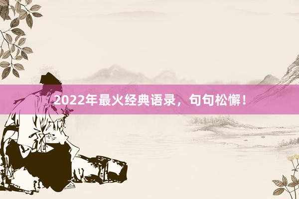 2022年最火经典语录,句句松懈!